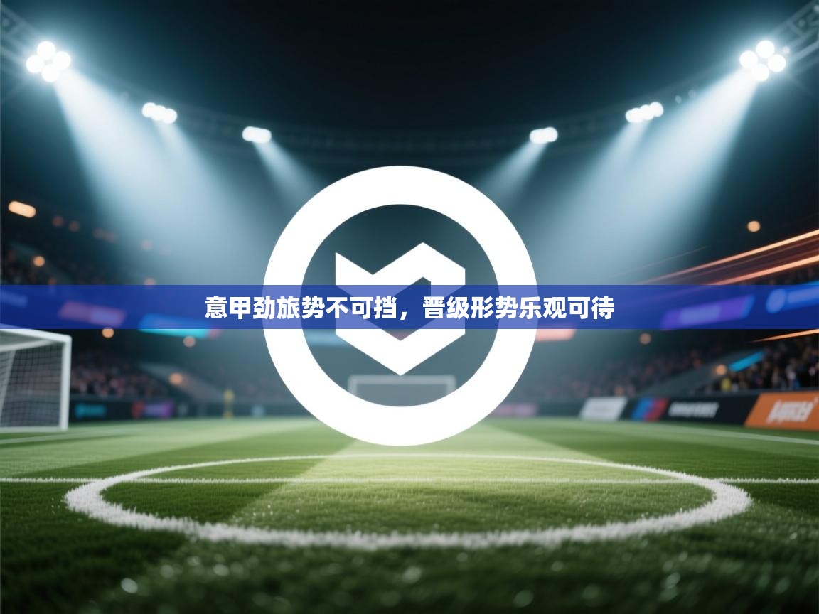 意甲劲旅势不可挡，晋级形势乐观可待  第2张