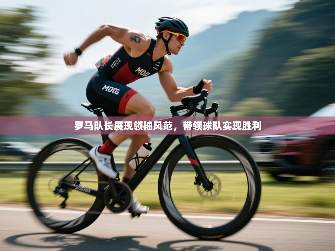 罗马队长展现领袖风范，带领球队实现胜利