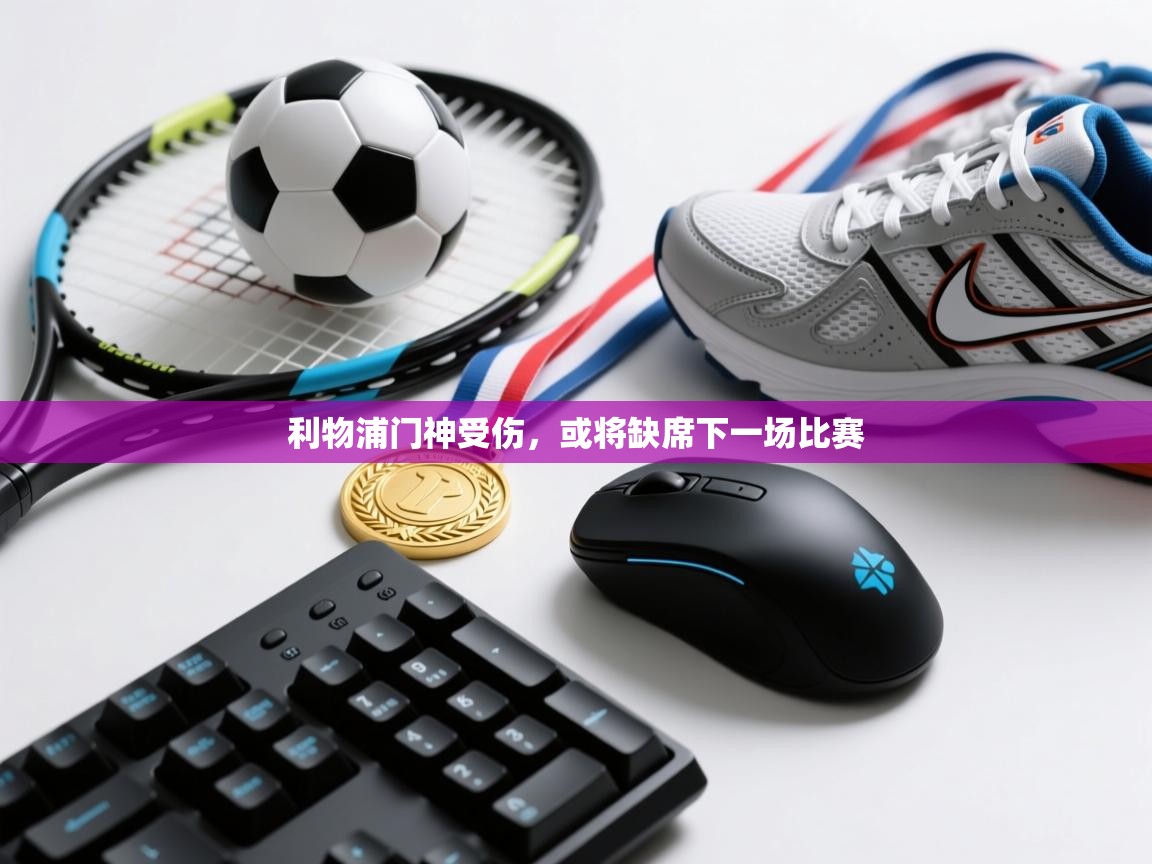 利物浦门神受伤，或将缺席下一场比赛