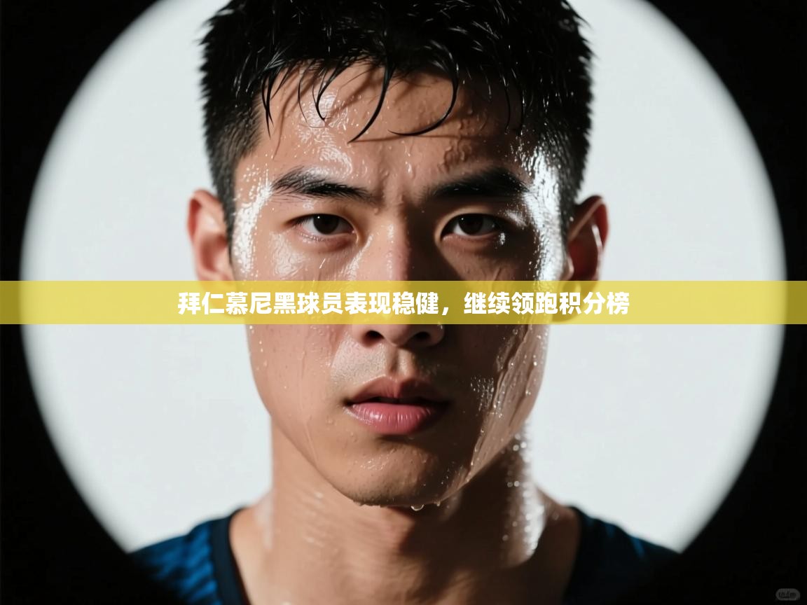 拜仁慕尼黑球员表现稳健，继续领跑积分榜