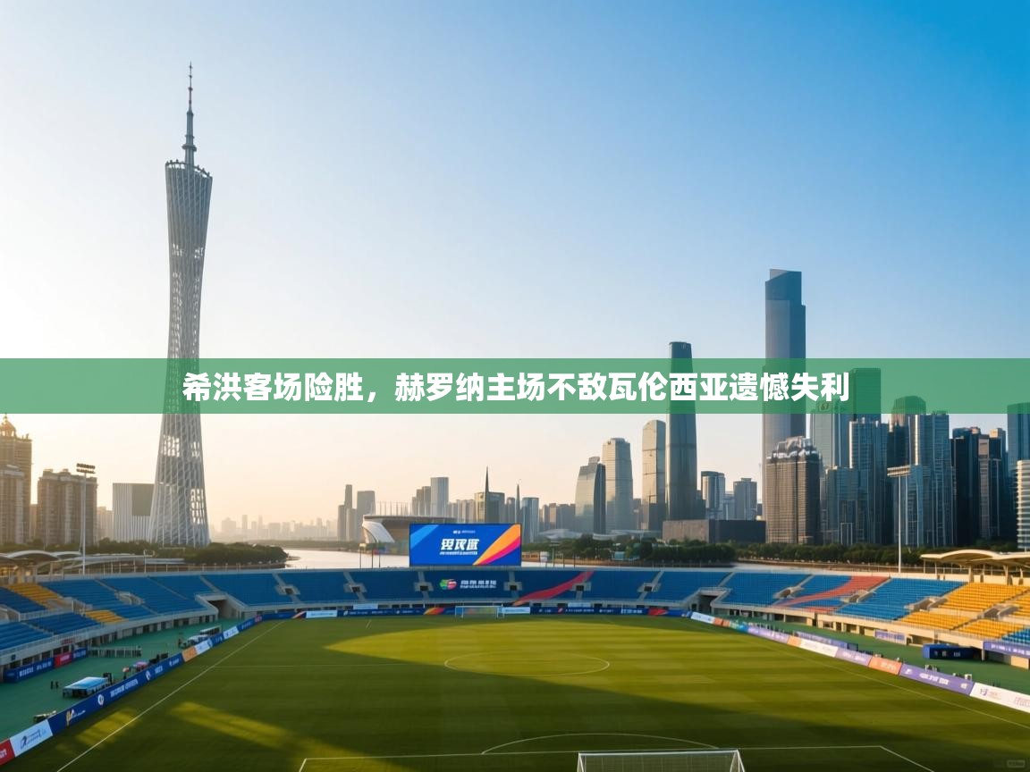 希洪客场险胜，赫罗纳主场不敌瓦伦西亚遗憾失利