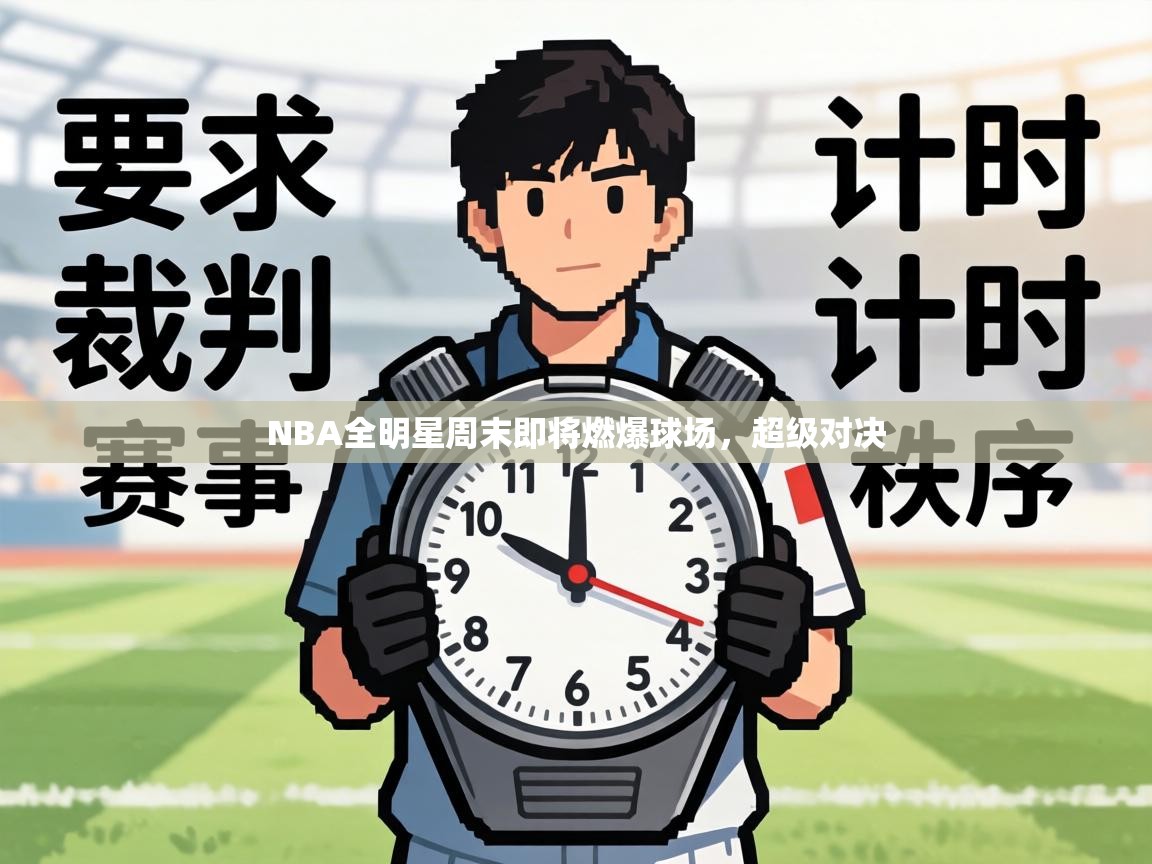 NBA全明星周末即将燃爆球场，超级对决