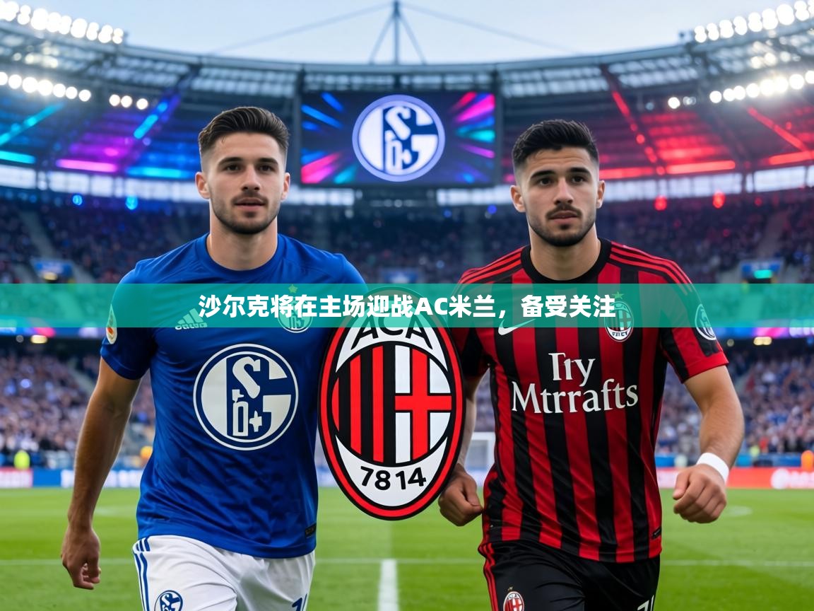 沙尔克将在主场迎战AC米兰，备受关注